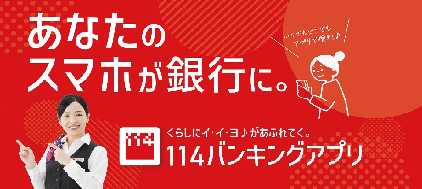 しまった!振込 最短15秒でカンタン振込! くらしにイ・イ・ヨがあふれてく。 114バンキングアプリ新登場! 特設サイトはこちら